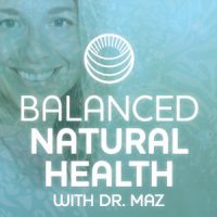 Balanced Natural Health with Dr. Maz podcast